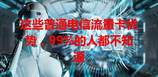 这些普通电信流量卡优势，99%的人都不知道