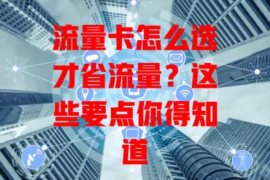 流量卡怎么选才省流量？这些要点你得知道