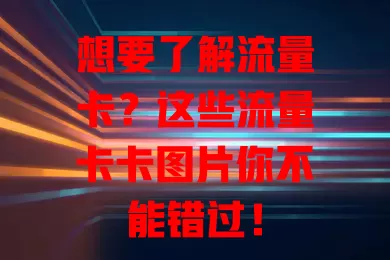 想要了解流量卡？这些流量卡卡图片你不能错过！