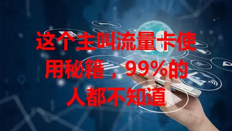 这个主叫流量卡使用秘籍，99%的人都不知道