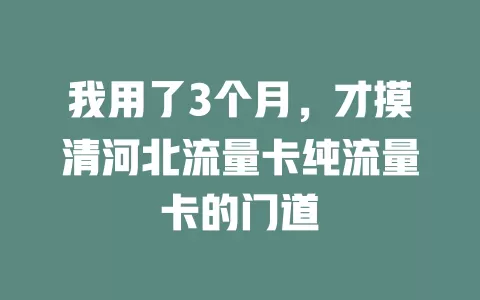 我用了3个月，才摸清河北流量卡纯流量卡的门道