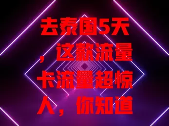 去泰国5天，这款流量卡流量超惊人，你知道吗？
