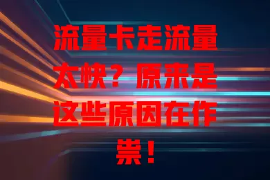 流量卡走流量太快？原来是这些原因在作祟！