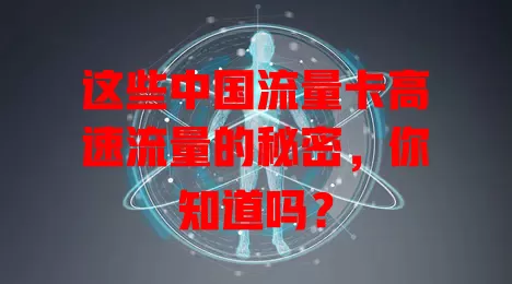 这些中国流量卡高速流量的秘密，你知道吗？