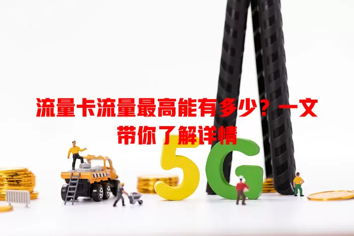 流量卡流量最高能有多少？一文带你了解详情