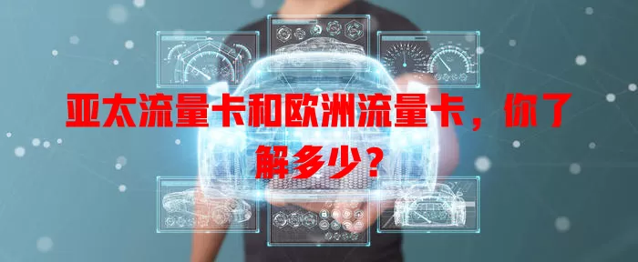 亚太流量卡和欧洲流量卡，你了解多少？