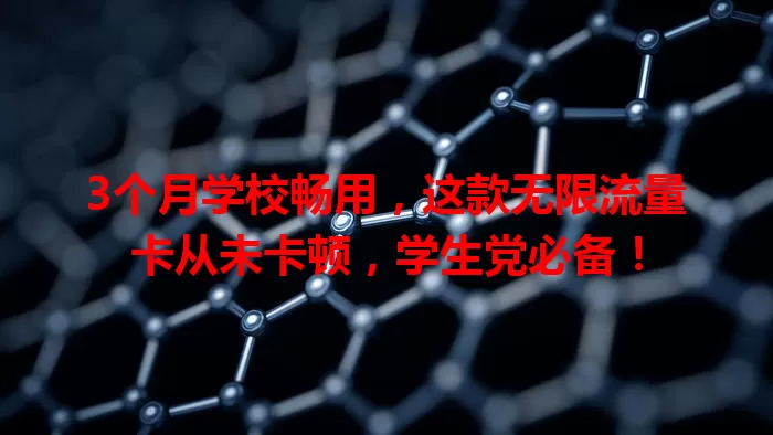 3个月学校畅用，这款无限流量卡从未卡顿，学生党必备！