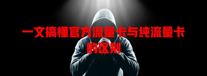 一文搞懂官方流量卡与纯流量卡的区别