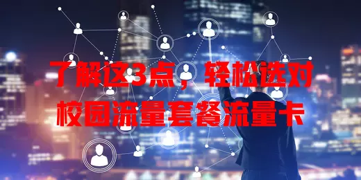 了解这3点，轻松选对校园流量套餐流量卡