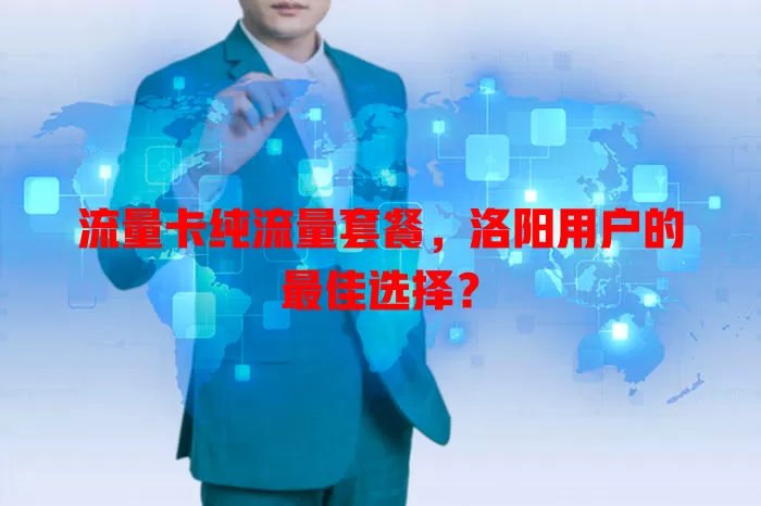 流量卡纯流量套餐，洛阳用户的最佳选择？