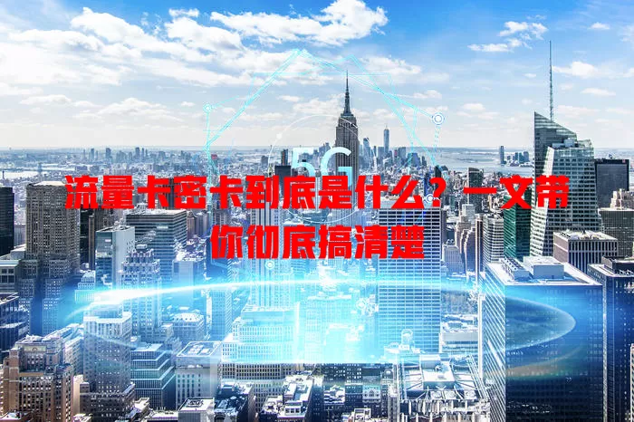 流量卡密卡到底是什么？一文带你彻底搞清楚