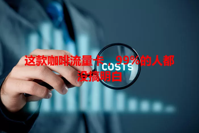 这款咖啡流量卡，99%的人都没搞明白