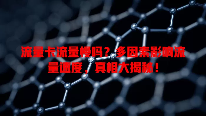 流量卡流量慢吗？多因素影响流量速度，真相大揭秘！