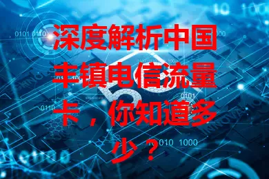 深度解析中国丰镇电信流量卡，你知道多少？
