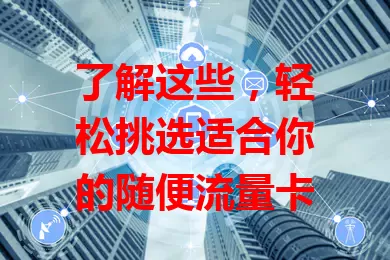 了解这些，轻松挑选适合你的随便流量卡