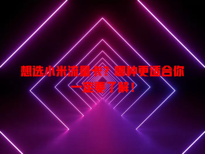 想选小米流量卡？哪种更适合你一定要了解！