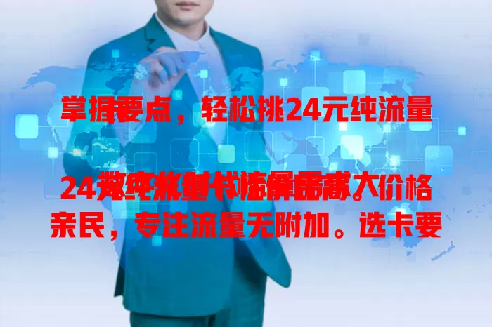 掌握要点，轻松挑24元纯流量卡

数字化时代流量需求大，24元纯流量卡性价比高。价格亲民，专注流量无附加。选卡要关注额度、网络稳定性，留意有效期和充值规则，助你挑到适合的卡，上网更便捷