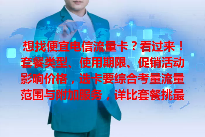 想找便宜电信流量卡？看过来！套餐类型、使用期限、促销活动影响价格，选卡要综合考量流量范围与附加服务，详比套餐挑最划算的
