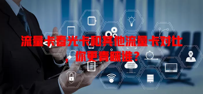 流量卡春光卡和其他流量卡对比，你更青睐谁？