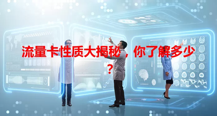 流量卡性质大揭秘，你了解多少？