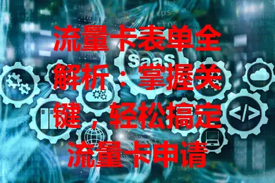 流量卡表单全解析：掌握关键，轻松搞定流量卡申请

流量卡表单对申请至关重要。含个人信息、套餐选择、特殊选项。填时要核对，确保无误再提交。熟悉并填好各项，才能轻松获适合卡，畅享通信服务。