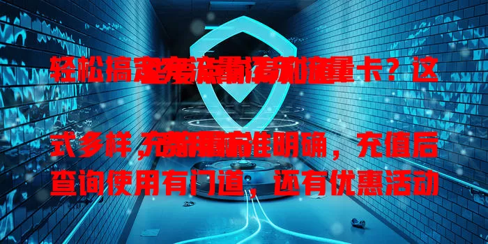 轻松搞定充流量江苏流量卡？这些要点你得知道！

充流量方式多样，费用标准明确，充值后查询使用有门道，还有优惠活动。江苏流量卡用户掌握这些，就能轻松高效用卡，畅享便捷通信服务。