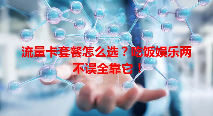 流量卡套餐怎么选？吃饭娱乐两不误全靠它！