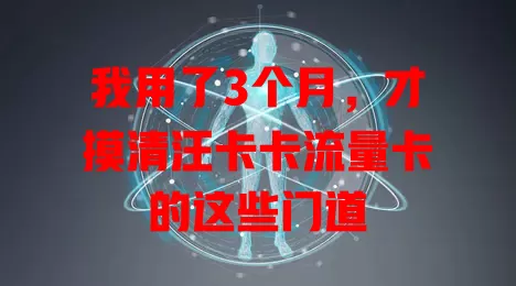 我用了3个月，才摸清汪卡卡流量卡的这些门道
