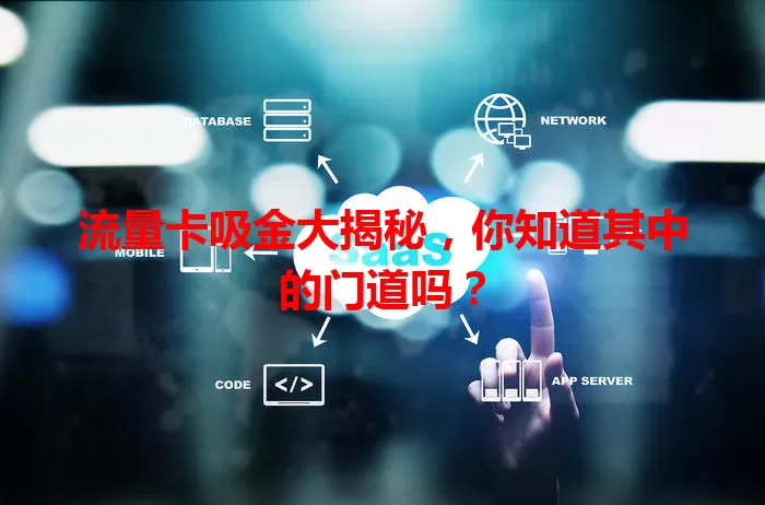 流量卡吸金大揭秘，你知道其中的门道吗？