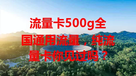 流量卡500g全国通用流量，纯流量卡你见过吗？