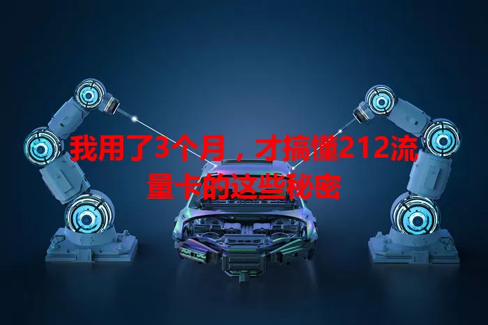 我用了3个月，才搞懂212流量卡的这些秘密