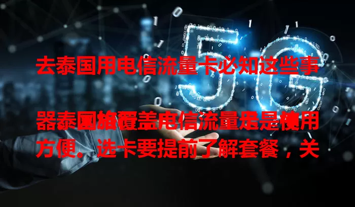 去泰国用电信流量卡必知这些事

泰国旅行，电信流量卡是神器。网络覆盖广，流量足，使用方便。选卡要提前了解套餐，关注有效期。带上它，旅途更便捷精彩，随时分享美好回忆，开启畅快旅程。