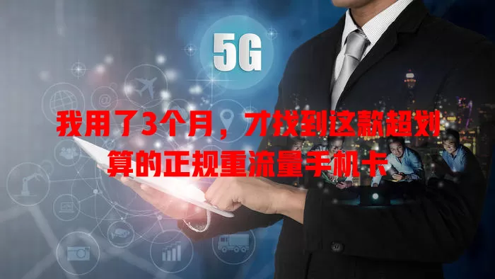 我用了3个月，才找到这款超划算的正规重流量手机卡