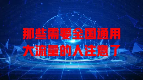 那些需要全国通用大流量的人注意了