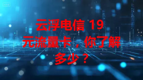 云浮电信 19 元流量卡，你了解多少？