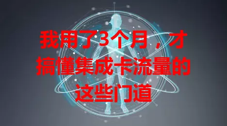 我用了3个月，才搞懂集成卡流量的这些门道