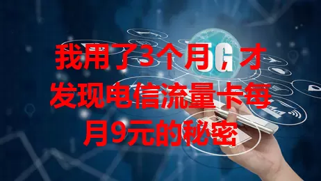 我用了3个月，才发现电信流量卡每月9元的秘密