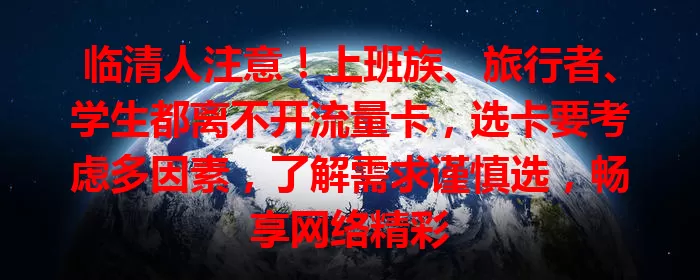 临清人注意！上班族、旅行者、学生都离不开流量卡，选卡要考虑多因素，了解需求谨慎选，畅享网络精彩