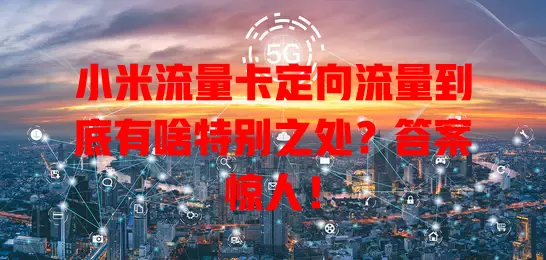 小米流量卡定向流量到底有啥特别之处？答案惊人！