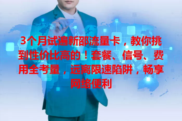 3个月试遍新邵流量卡，教你挑到性价比高的！套餐、信号、费用全考量，远离限速陷阱，畅享网络便利