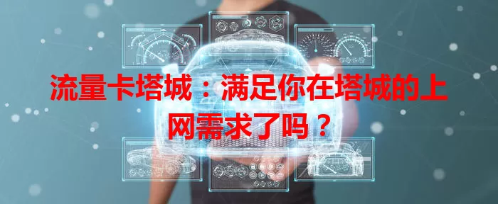 流量卡塔城：满足你在塔城的上网需求了吗？