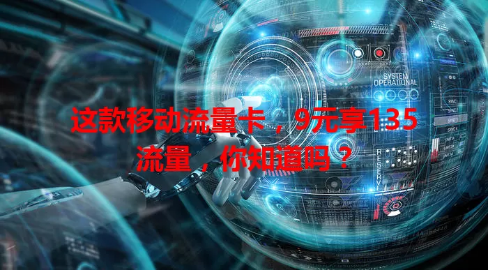 这款移动流量卡，9元享135流量，你知道吗？