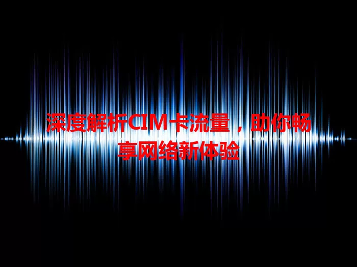 深度解析CIM卡流量，助你畅享网络新体验