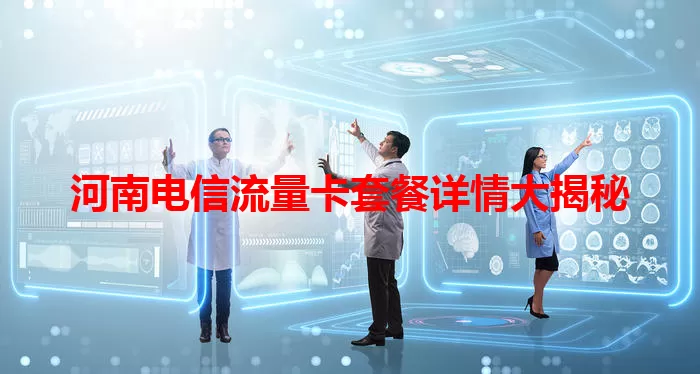 河南电信流量卡套餐详情大揭秘