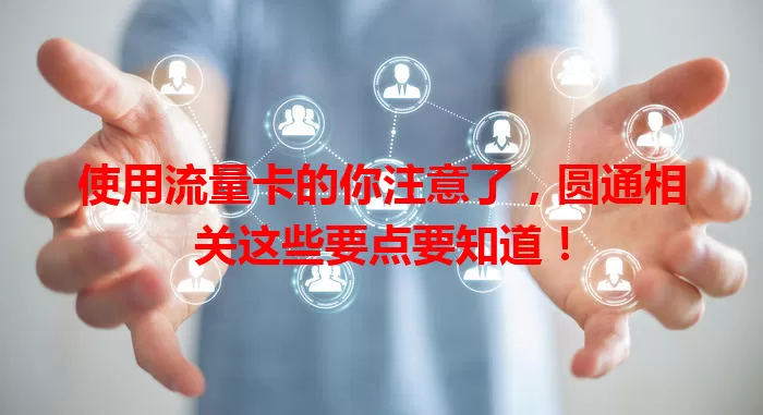 使用流量卡的你注意了，圆通相关这些要点要知道！