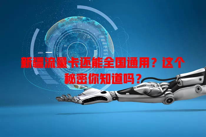 新疆流量卡还能全国通用？这个秘密你知道吗？