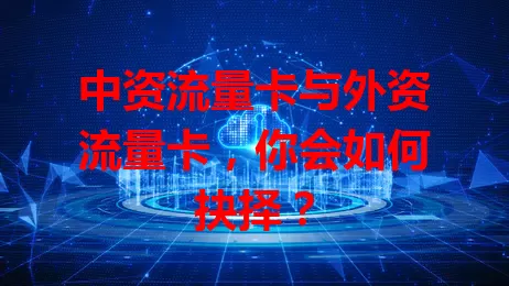 中资流量卡与外资流量卡，你会如何抉择？
