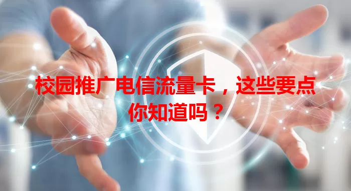 校园推广电信流量卡，这些要点你知道吗？