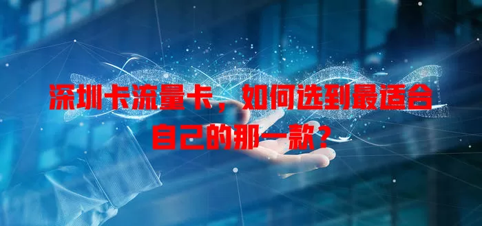 深圳卡流量卡，如何选到最适合自己的那一款？