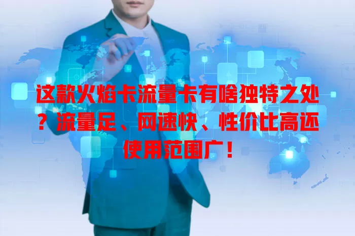 这款火焰卡流量卡有啥独特之处？流量足、网速快、性价比高还使用范围广！